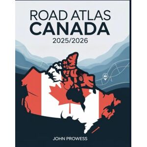 PROWESS, JOHN ROAD ATLAS CANADA 2025/2026: THE COMPLETE GUIDE TO CANADIAN HIGHWAYS, SCENIC ROUTES, AND CROSS-COUNTRY TRAVEL — INCLUDES MAPS, ITINERARIES, AND REGIONAL HIGHLIGHTS PROWESS, JOHN ROAD ATLAS CANADA 2025/2026: THE COMPLETE GUIDE TO CANADIAN HIGHWAYS, SCENIC ROUTES, AND CROSS-COUNTRY TRAVEL — INCLUDES MAPS, ITINERARIES, AND REGIONAL HIGHLIGHTS