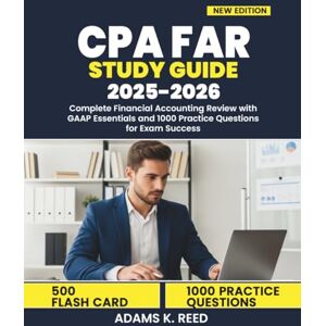 K. Reed, Adams CPA FAR STUDY GUIDE 2025-2026: Complete Financial Accounting Review with GAAP Essentials and 1000 Practice Questions for Exam Success K. Reed, Adams CPA FAR STUDY GUIDE 2025-2026: Complete Financial Accounting Review with GAAP Essentials and 1000 Practice Questions for Exam Success