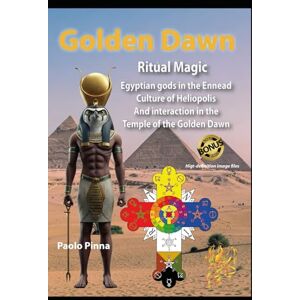 Pinna, Paolo Golden Dawn Ritual Magic: Egyptian Gods in the Ennead Culture of Heliopolis. And interactions in the Temple of the Golden Dawn Pinna, Paolo Golden Dawn Ritual Magic: Egyptian Gods in the Ennead Culture of Heliopolis. And interactions in the Temple of the Golden Dawn