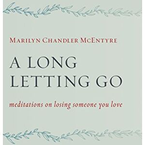 Mcentyre, Marilyn A Long Letting Go: Meditations on Losing Someone You Love Mcentyre, Marilyn A Long Letting Go: Meditations on Losing Someone You Love