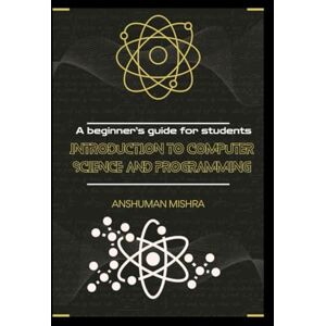 Mishra, Anshuman Introduction to computer science and programming: A beginner’s guide for students (computer basic) Mishra, Anshuman Introduction to computer science and programming: A beginner’s guide for students (computer basic)