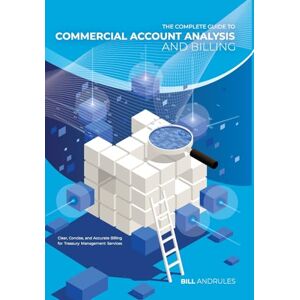 Andrules, Bill The Complete Guide to Commercial Account Analysis and Billing: Clear, Concise, and Accurate Billing for Treasury Management Services Andrules, Bill The Complete Guide to Commercial Account Analysis and Billing: Clear, Concise, and Accurate Billing for Treasury Management Services