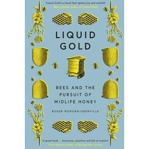 Morgan-Grenville, Roger Liquid Gold: Bees and the Pursuit of Midlife Honey Morgan-Grenville, Roger Liquid Gold: Bees and the Pursuit of Midlife Honey