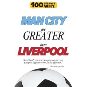 Why, 100 Reasons 100 Reasons Why Man City Are Greater Than Liverpool: Scientifically proven arguments to convince any Liverpool supporter to root for the right team. ... (100 Reasons Why Premier League Series) Why, 100 Reasons 100 Reasons Why Man City Are Greater Than Liverpool: Scientifically proven arguments to convince any Liverpool supporter to root for the right team. ... (100 Reasons Why Premier League Series)