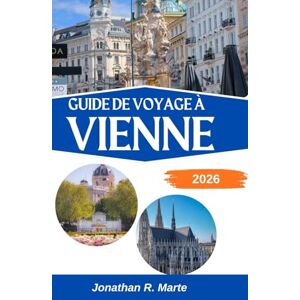 R. Marte, Jonathan GUIDE DE VOYAGE À VIENNE 2026: À la découverte du charme, de la culture et des cafés du cœur battant de l'Europe R. Marte, Jonathan GUIDE DE VOYAGE À VIENNE 2026: À la découverte du charme, de la culture et des cafés du cœur battant de l'Europe