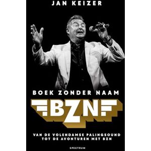 Keizer, Jan BZN: boek zonder naam : van de Volendamse palingsound tot de avonturen met BZN Keizer, Jan BZN: boek zonder naam : van de Volendamse palingsound tot de avonturen met BZN