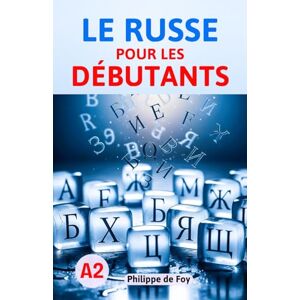 de Foy, Philippe Le Russe pour les Débutants Niveau A2: Maîtrisez les six cas grammaticaux et les verbes essentiels du russe Méthode progressive avec exercices ... ... (avec exercices corrigés) Philippe de Foy) de Foy, Philippe Le Russe pour les Débutants Niveau A2: Maîtrisez les six cas grammaticaux et les verbes essentiels du russe Méthode progressive avec exercices ... ... (avec exercices corrigés) Philippe de Foy)