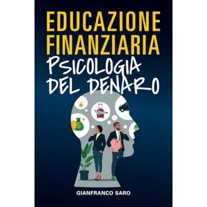 Saro, Gianfranco Educazione Finanziaria Psicologia del Denaro: Psicologia dei soldi per gestire le Emozioni, Capire Come Risparmiare ed Investire, Affrontare Ansia e ... al denaro (Educazione Finanziaria per Tutti) Saro, Gianfranco Educazione Finanziaria Psicologia del Denaro: Psicologia dei soldi per gestire le Emozioni, Capire Come Risparmiare ed Investire, Affrontare Ansia e ... al denaro (Educazione Finanziaria per Tutti)