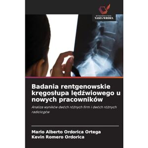 Ordorica Ortega, Mario Alberto Badania rentgenowskie kręgoslupa lędźwiowego u nowych pracowników: Analiza wyników dwóch ró¿nych firm i dwóch ró¿nych radiologów Ordorica Ortega, Mario Alberto Badania rentgenowskie kręgoslupa lędźwiowego u nowych pracowników: Analiza wyników dwóch ró¿nych firm i dwóch ró¿nych radiologów