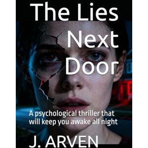 ARVEN, J. The Lies Next Door: A psychological thriller that will keep you awake all night ARVEN, J. The Lies Next Door: A psychological thriller that will keep you awake all night
