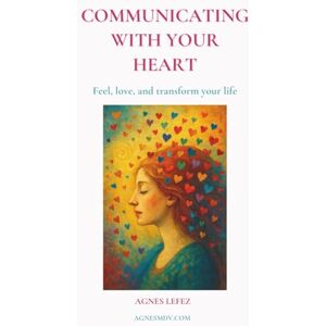 LEFEZ, AGNES Communicating with Your Heart: A gentle path to emotional healing, intuition, personal growth and heart-centered living LEFEZ, AGNES Communicating with Your Heart: A gentle path to emotional healing, intuition, personal growth and heart-centered living