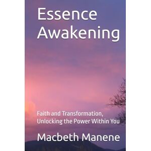 Manene, Macbeth Essence Awakening: Faith and Transformation, Unlocking the Power Within You Manene, Macbeth Essence Awakening: Faith and Transformation, Unlocking the Power Within You