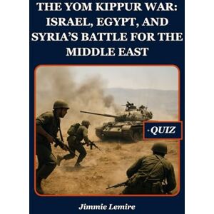 Lemire, Jimmie The Yom Kippur War: Israel, Egypt, and Syria’s Battle for the Middle East (HISTORY SET B) Lemire, Jimmie The Yom Kippur War: Israel, Egypt, and Syria’s Battle for the Middle East (HISTORY SET B)