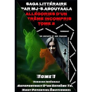 S.Abouyaala, Mr MJ Allégories D’un Extrême Incompris Tome 1 et 2 Version Intégrale: Autoportrait D’un Extrême Très Haut Potentiel Émotionnel + Biographie Savante D’une Perverse Narcissique S.Abouyaala, Mr MJ Allégories D’un Extrême Incompris Tome 1 et 2 Version Intégrale: Autoportrait D’un Extrême Très Haut Potentiel Émotionnel + Biographie Savante D’une Perverse Narcissique
