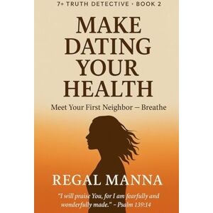 Manna, Regal Make Dating Your Health: Children's Book: Meet Your First Neighbor Breathe (Truth Detective Children Series) Manna, Regal Make Dating Your Health: Children's Book: Meet Your First Neighbor Breathe (Truth Detective Children Series)
