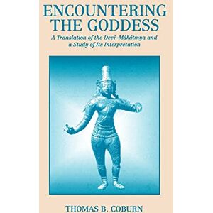Coburn, Thomas B. Encountering the Goddess (Suny Series, Teacher Empowerment and School Reform): A Translation of the Devī-Māhātmya and a Study of Its Interpretation (SUNY series in Hindu Studies) Coburn, Thomas B. Encountering the Goddess (Suny Series, Teacher Empowerment and School Reform): A Translation of the Devī-Māhātmya and a Study of Its Interpretation (SUNY series in Hindu Studies)