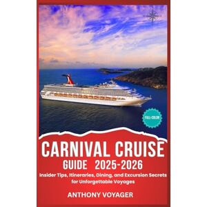 Voyager, Anthony CARNIVAL CRUISE GUIDE 2025-2026(Full-Color): Insider Tips, Itineraries, Dining, and Excursion Secrets for Unforgettable Voyages Voyager, Anthony CARNIVAL CRUISE GUIDE 2025-2026(Full-Color): Insider Tips, Itineraries, Dining, and Excursion Secrets for Unforgettable Voyages