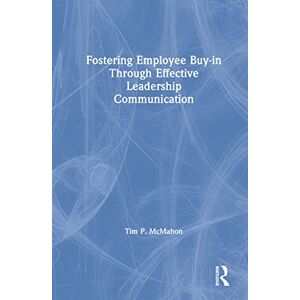 McMahon, Tim P. Fostering Employee Buy-in Through Effective Leadership Communication McMahon, Tim P. Fostering Employee Buy-in Through Effective Leadership Communication