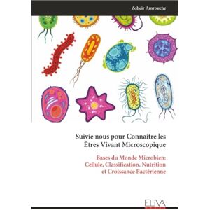 Amrouche, Zoheir Suivie nous pour Connaitre les Êtres Vivant Microscopique: Bases du Monde Microbien: Cellule, Classification, Nutrition et Croissance Bactérienne Amrouche, Zoheir Suivie nous pour Connaitre les Êtres Vivant Microscopique: Bases du Monde Microbien: Cellule, Classification, Nutrition et Croissance Bactérienne