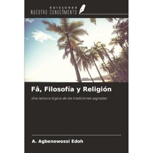 EDOH, A. Agbenowossi Fâ, Filosofía y Religión: Una lectura lógica de las tradiciones sagradas EDOH, A. Agbenowossi Fâ, Filosofía y Religión: Una lectura lógica de las tradiciones sagradas
