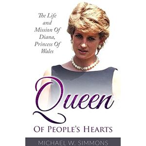 Simmons, Michael W. Queen Of People's Hearts: The Life And Mission Of Diana, Princess Of Wales Simmons, Michael W. Queen Of People's Hearts: The Life And Mission Of Diana, Princess Of Wales