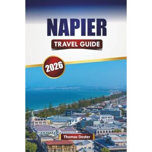 Doster, Thomas NAPIER TRAVEL GUIDE 2026: Discover Top Attractions, Hidden Gems, Beaches, Local Cuisine, and Cultural Highlights in Hawke’s Bay Doster, Thomas NAPIER TRAVEL GUIDE 2026: Discover Top Attractions, Hidden Gems, Beaches, Local Cuisine, and Cultural Highlights in Hawke’s Bay
