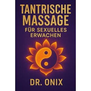 ONIX, DR TANTRISCHE MASSAGE FÜR SEXUELLES ERWACHEN: Wie Sie mit einer Massagetechnik aus bewusster Atmung und kreisenden Bewegungen Ihre Empfindsamkeit ... können, OHNE dass Sie dafür e: 5 (TANTRA De) ONIX, DR TANTRISCHE MASSAGE FÜR SEXUELLES ERWACHEN: Wie Sie mit einer Massagetechnik aus bewusster Atmung und kreisenden Bewegungen Ihre Empfindsamkeit ... können, OHNE dass Sie dafür e: 5 (TANTRA De)