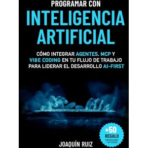 Ruiz, Joaquín Programar con Inteligencia Artificial: Cómo integrar agentes, MCP y Vibe Coding en tu flujo de trabajo para liderar el desarrollo AI-first Ruiz, Joaquín Programar con Inteligencia Artificial: Cómo integrar agentes, MCP y Vibe Coding en tu flujo de trabajo para liderar el desarrollo AI-first