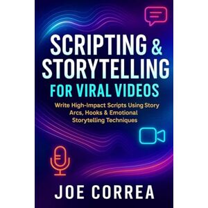 Correa, Joe Scripting & Storytelling for Viral Videos: Write High-Impact Scripts Using Story Arcs, Hooks & AI Prompt Systems (6) Correa, Joe Scripting & Storytelling for Viral Videos: Write High-Impact Scripts Using Story Arcs, Hooks & AI Prompt Systems (6)
