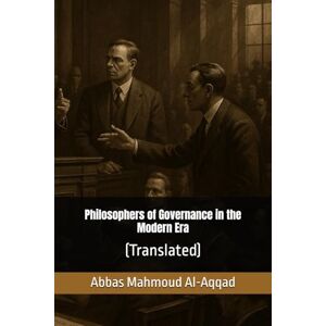 Al-Aqqad, Abbas Mahmoud Philosophers of Governance in the Modern Era: (Translated) Al-Aqqad, Abbas Mahmoud Philosophers of Governance in the Modern Era: (Translated)