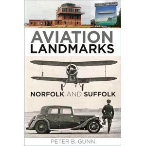 Peter B. Gunn Aviation Landmarks Norfolk and Suffolk REVISED EDITION Peter B. Gunn Aviation Landmarks Norfolk and Suffolk REVISED EDITION