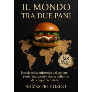 Silvestri, Fosco IL MONDO TRA DUE PANI: Enciclopedia universale del panino: storia, tradizioni e ricette definitive dai cinque continenti Silvestri, Fosco IL MONDO TRA DUE PANI: Enciclopedia universale del panino: storia, tradizioni e ricette definitive dai cinque continenti