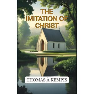 THOMAS À KEMPIS The Imitation of Christ THOMAS À KEMPIS The Imitation of Christ