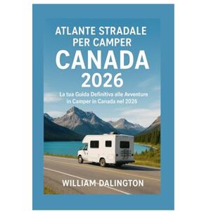 Dalington, William Atlante Stradale per Camper Canada 2026: La tua Guida Definitiva alle Avventure in Camper in Canada nel 2026 Dalington, William Atlante Stradale per Camper Canada 2026: La tua Guida Definitiva alle Avventure in Camper in Canada nel 2026
