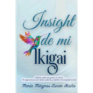 Lunar Acuña, María Milagros INSIGHT DE MI IKIGAI: Historias reales que guiaron mi camino. Un viaje personal para diseñar, potenciar y disfrutar de tu propósito de vida Lunar Acuña, María Milagros INSIGHT DE MI IKIGAI: Historias reales que guiaron mi camino. Un viaje personal para diseñar, potenciar y disfrutar de tu propósito de vida
