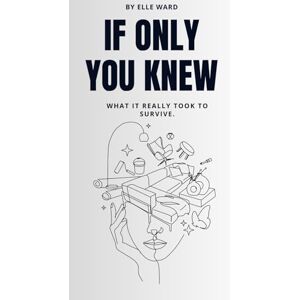 Ward, Elle If Only You Knew: What it really took to survive Ward, Elle If Only You Knew: What it really took to survive