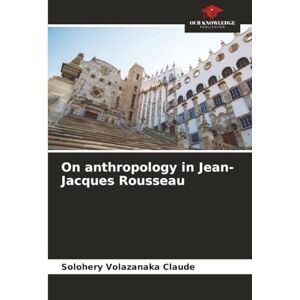 Volazanaka Claude, Solohery On anthropology in Jean-Jacques Rousseau Volazanaka Claude, Solohery On anthropology in Jean-Jacques Rousseau