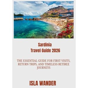 wander, Isla Sardinia Travel Guide 2026: The essential guide for first visits, return trips, and timeless retiree journeys wander, Isla Sardinia Travel Guide 2026: The essential guide for first visits, return trips, and timeless retiree journeys