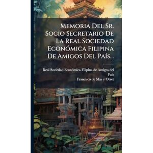 Memoria Del Sr. Socio Secretario De La Real Sociedad EconÃ3mica Filipina De Amigos Del PaÃ-s... Memoria Del Sr. Socio Secretario De La Real Sociedad EconÃ3mica Filipina De Amigos Del PaÃ-s...