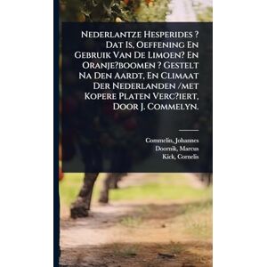 Johannes, Commelin Nederlantze Hesperides ? Dat Is, Oeffening En Gebruik Van De Limoen? En Oranje?boomen ? Gestelt Na Den Aardt, En Climaat Der Nederlanden /met Kopere Platen Verc?iert, Door J. Commelyn. Johannes, Commelin Nederlantze Hesperides ? Dat Is, Oeffening En Gebruik Van De Limoen? En Oranje?boomen ? Gestelt Na Den Aardt, En Climaat Der Nederlanden /met Kopere Platen Verc?iert, Door J. Commelyn.