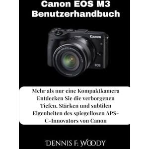 Woody, Dennis F. Canon EOS M3 Benutzerhandbuch: Mehr als nur eine Kompaktkamera Entdecken Sie die verborgenen Tiefen, Stärken und subtilen Eigenheiten des spiegellosen APS-C-Innovators von Canon Woody, Dennis F. Canon EOS M3 Benutzerhandbuch: Mehr als nur eine Kompaktkamera Entdecken Sie die verborgenen Tiefen, Stärken und subtilen Eigenheiten des spiegellosen APS-C-Innovators von Canon