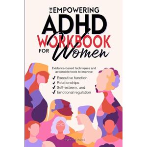 Rose, Estelle The Empowering ADHD Workbook for Women: Evidence-based techniques and actionable tools to improve executive function, relationships, self-esteem, and emotional regulation Rose, Estelle The Empowering ADHD Workbook for Women: Evidence-based techniques and actionable tools to improve executive function, relationships, self-esteem, and emotional regulation