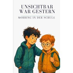 Oerther, André Unsichtbar war gestern Mobbing in der Schule: Eine berührende Geschichte über Mobbing, Mut, Freundschaft und das Gefühl, in der Schule allein zu ... Mut und Menschlichkeit Mobbing) Oerther, André Unsichtbar war gestern Mobbing in der Schule: Eine berührende Geschichte über Mobbing, Mut, Freundschaft und das Gefühl, in der Schule allein zu ... Mut und Menschlichkeit Mobbing)