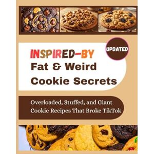 Rivers, Amelia B. INSPIRED-BY Fat & Weird Cookie Secrets: Overloaded, Stuffed, and Giant Cookie Recipes That Broke TikTok Rivers, Amelia B. INSPIRED-BY Fat & Weird Cookie Secrets: Overloaded, Stuffed, and Giant Cookie Recipes That Broke TikTok