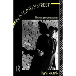 Krutnik, Frank In a Lonely Street: Film Noir, Genre, Masculinity Krutnik, Frank In a Lonely Street: Film Noir, Genre, Masculinity