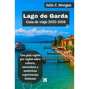 Morgan, Julia Z. Lago de Garda Guía de viaje 2025-2026: Una guía región por región sobre cultura, naturaleza y auténticas experiencias italianas Morgan, Julia Z. Lago de Garda Guía de viaje 2025-2026: Una guía región por región sobre cultura, naturaleza y auténticas experiencias italianas