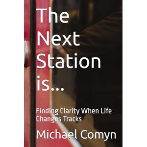 Comyn, Michael The Next Station is...: Finding Clarity When Life Changes Tracks (Bridging Wisdom: Journeys for the Mind and Heart) Comyn, Michael The Next Station is...: Finding Clarity When Life Changes Tracks (Bridging Wisdom: Journeys for the Mind and Heart)