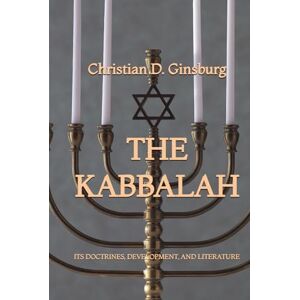 Ginsburg, Christian D. The Kabbalah: Its Doctrines, Development, and Literature Ginsburg, Christian D. The Kabbalah: Its Doctrines, Development, and Literature