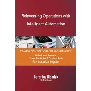 Gerardus Blokdyk - The Art of Service Reinventing Operations with Intelligent Automation Gerardus Blokdyk - The Art of Service Reinventing Operations with Intelligent Automation