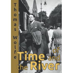 Wolfe, Thomas Of Time and the River: A Legend of Man's Hunger in his Youth Wolfe, Thomas Of Time and the River: A Legend of Man's Hunger in his Youth